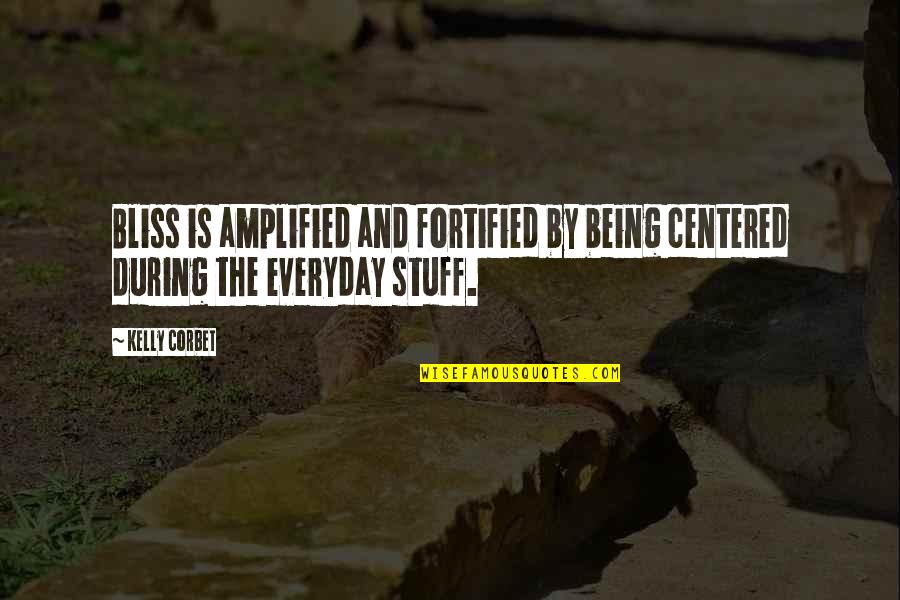 Centered Quotes By Kelly Corbet: Bliss is amplified and fortified by being centered