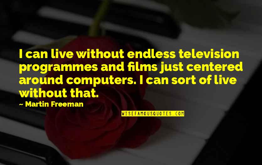 Centered Quotes By Martin Freeman: I can live without endless television programmes and