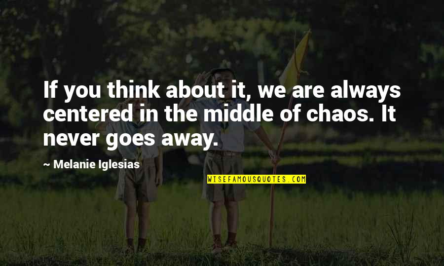 Centered Quotes By Melanie Iglesias: If you think about it, we are always