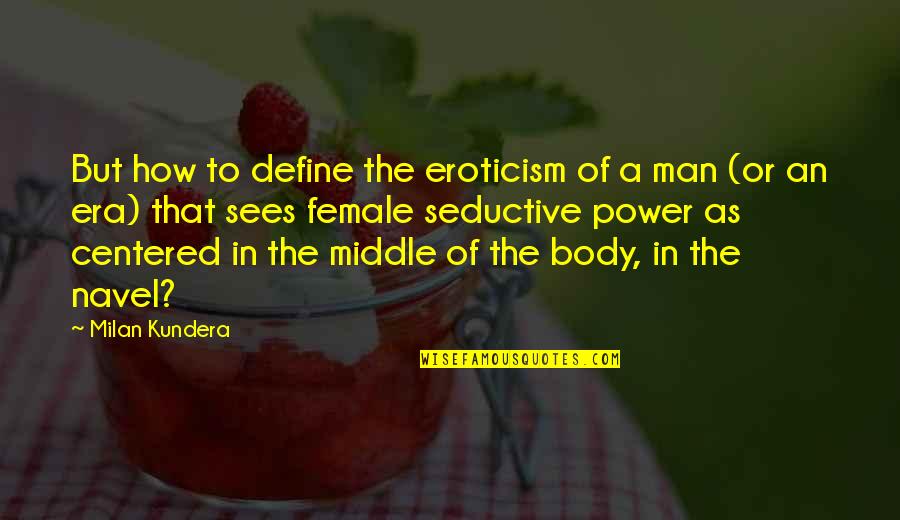 Centered Quotes By Milan Kundera: But how to define the eroticism of a