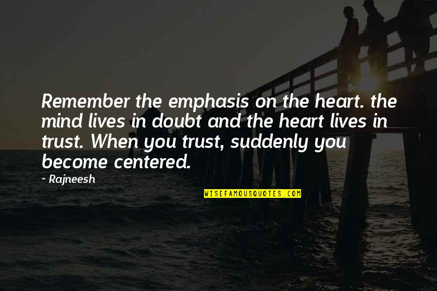 Centered Quotes By Rajneesh: Remember the emphasis on the heart. the mind