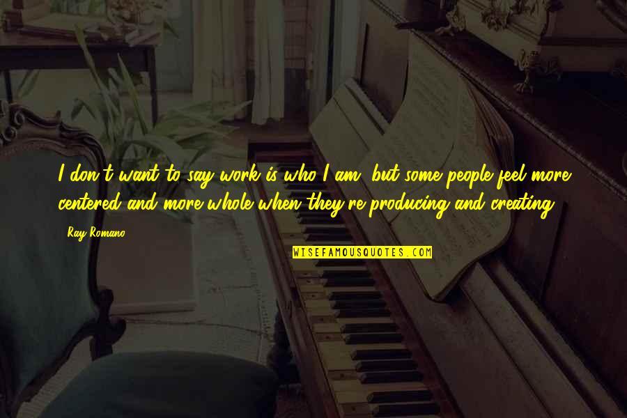 Centered Quotes By Ray Romano: I don't want to say work is who