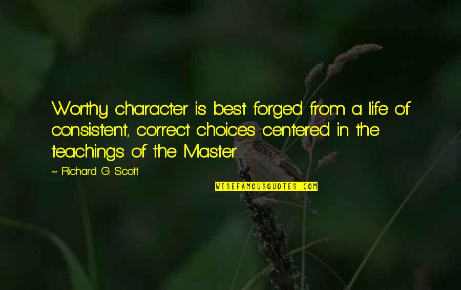 Centered Quotes By Richard G. Scott: Worthy character is best forged from a life