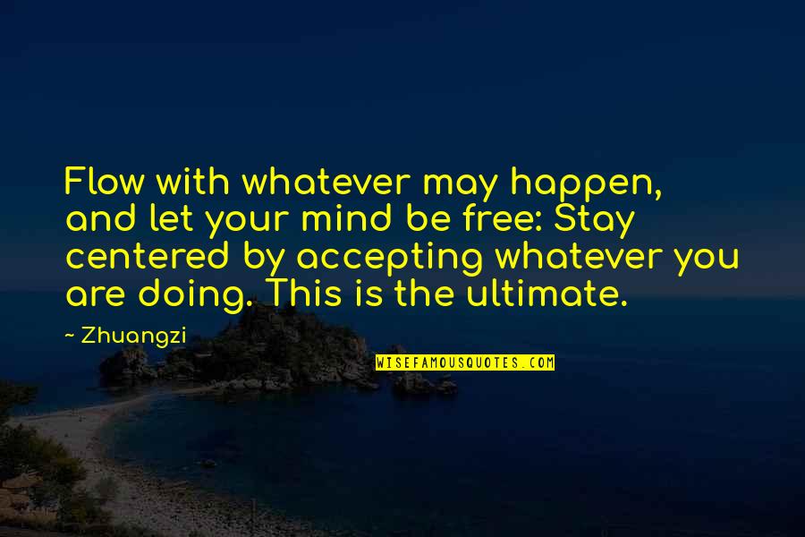 Centered Quotes By Zhuangzi: Flow with whatever may happen, and let your