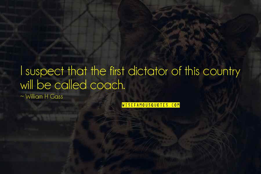Centerfield Quotes By William H Gass: I suspect that the first dictator of this Centerfield Quotes By William H Gass: I suspect that the first dictator of this