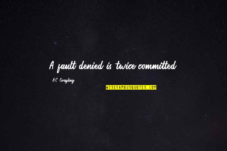 Centerfold Quotes By A.C. Grayling: A fault denied is twice committed.