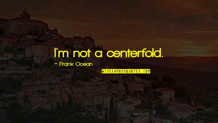 Centerfold Quotes By Frank Ocean: I'm not a centerfold.