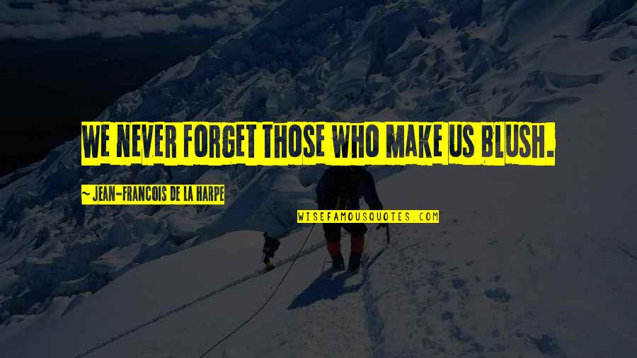Centerfold Quotes By Jean-Francois De La Harpe: We never forget those who make us blush.
