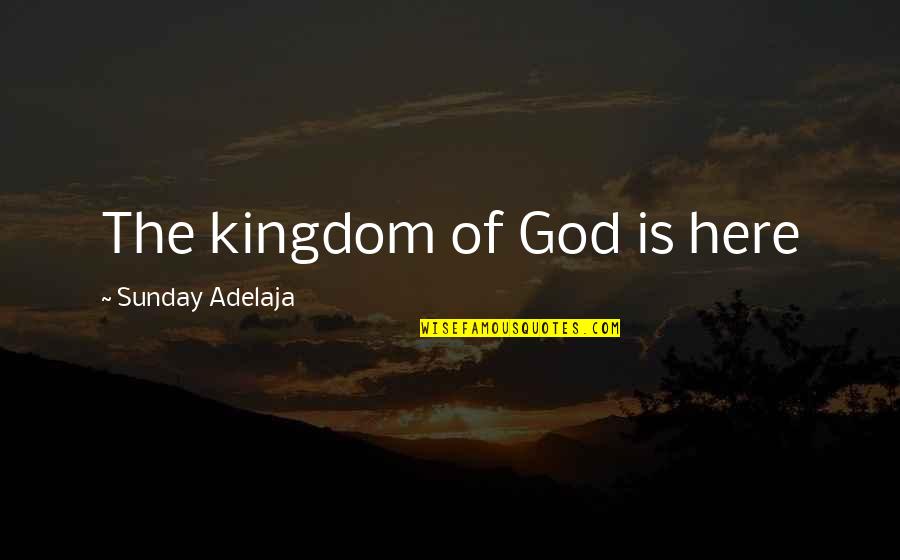 Centering Quote Quotes By Sunday Adelaja: The kingdom of God is here