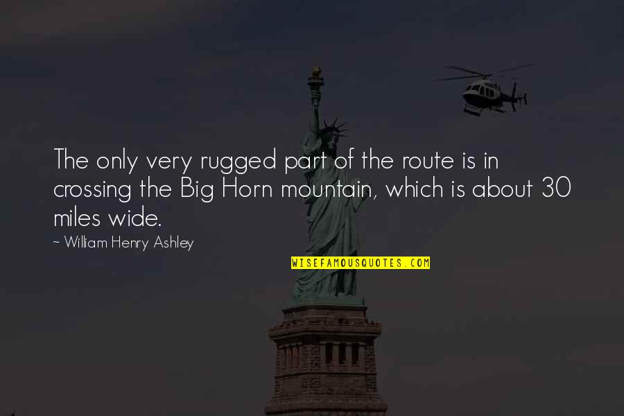 Centering Quote Quotes By William Henry Ashley: The only very rugged part of the route