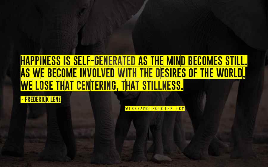 Centering Quotes By Frederick Lenz: Happiness is self-generated as the mind becomes still.