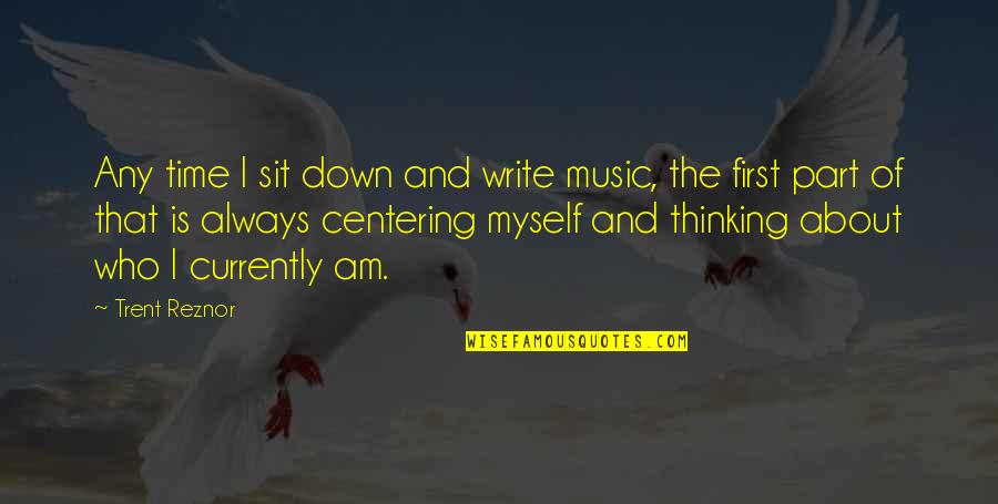 Centering Quotes By Trent Reznor: Any time I sit down and write music,