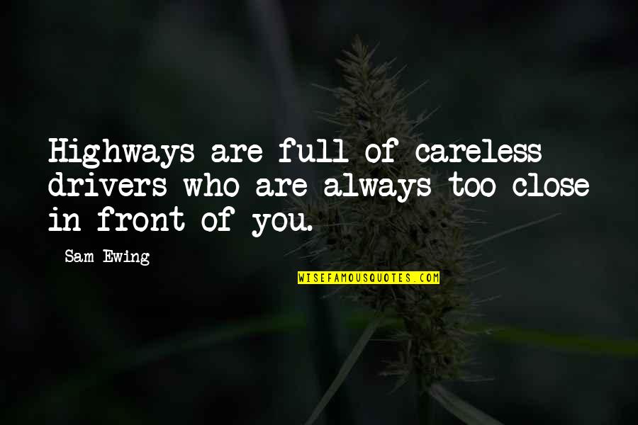 Centerless Grinders Quotes By Sam Ewing: Highways are full of careless drivers who are