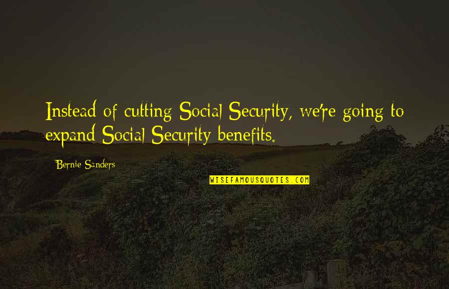 Centerless Grinding Quotes By Bernie Sanders: Instead of cutting Social Security, we're going to