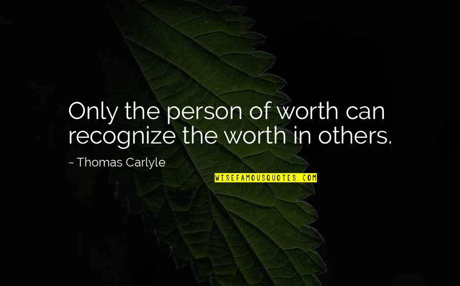 Centerless Grinding Quotes By Thomas Carlyle: Only the person of worth can recognize the