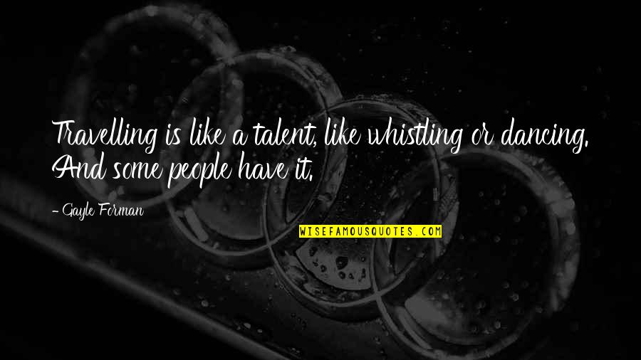 Centerlight Home Quotes By Gayle Forman: Travelling is like a talent, like whistling or