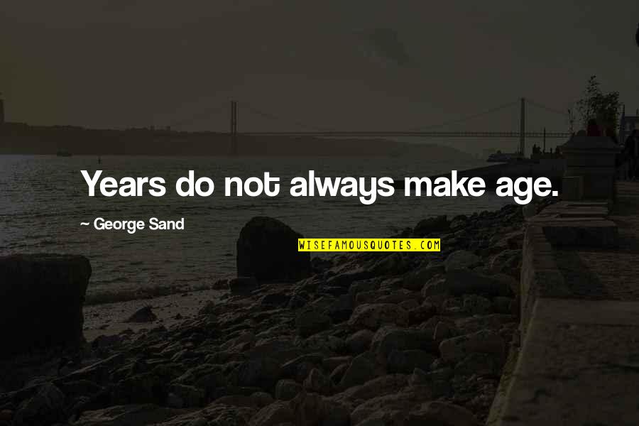 Centerpoint Quotes By George Sand: Years do not always make age.