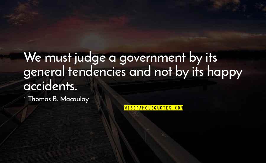 Centerpoint Quotes By Thomas B. Macaulay: We must judge a government by its general