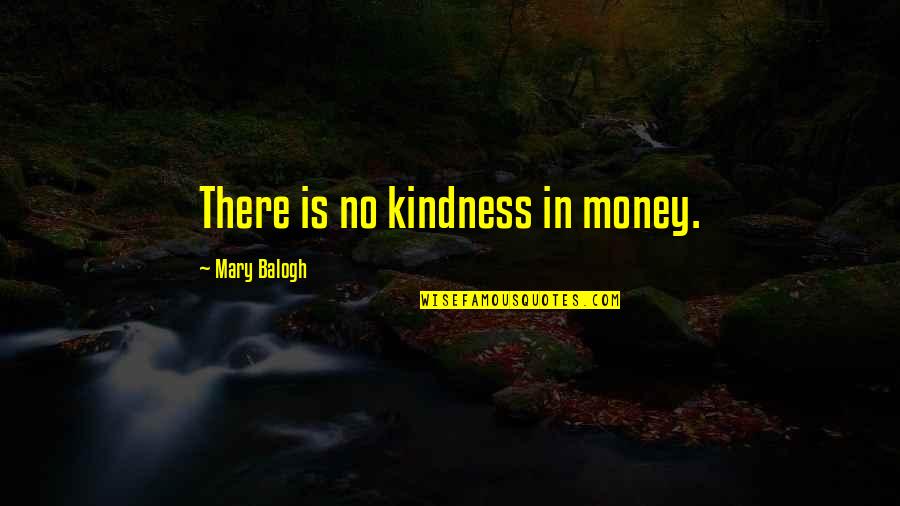 Centervalley Quotes By Mary Balogh: There is no kindness in money. Centervalley Quotes By Mary Balogh: There is no kindness in money.