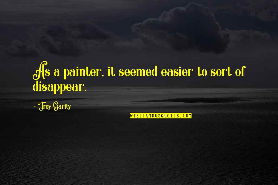 Centervalley Quotes By Troy Garity: As a painter, it seemed easier to sort Centervalley Quotes By Troy Garity: As a painter, it seemed easier to sort