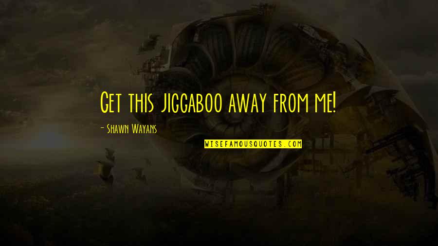 Centerwell Quotes By Shawn Wayans: Get this jiggaboo away from me!
