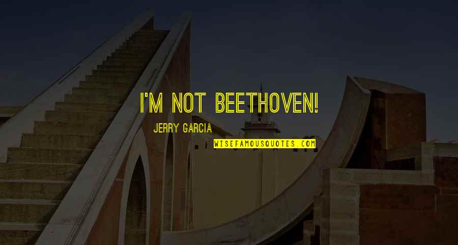 Centesimi Feldpost Quotes By Jerry Garcia: I'm not Beethoven!