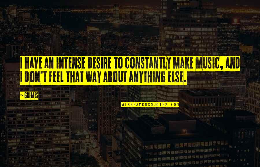 Centesimi Quotes By Grimes: I have an intense desire to constantly make