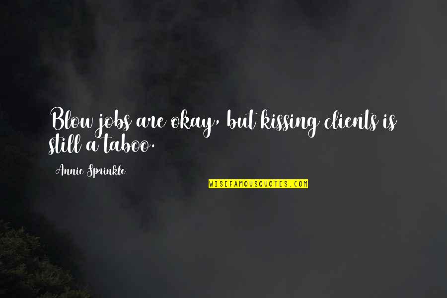 Centillions Quotes By Annie Sprinkle: Blow jobs are okay, but kissing clients is Centillions Quotes By Annie Sprinkle: Blow jobs are okay, but kissing clients is
