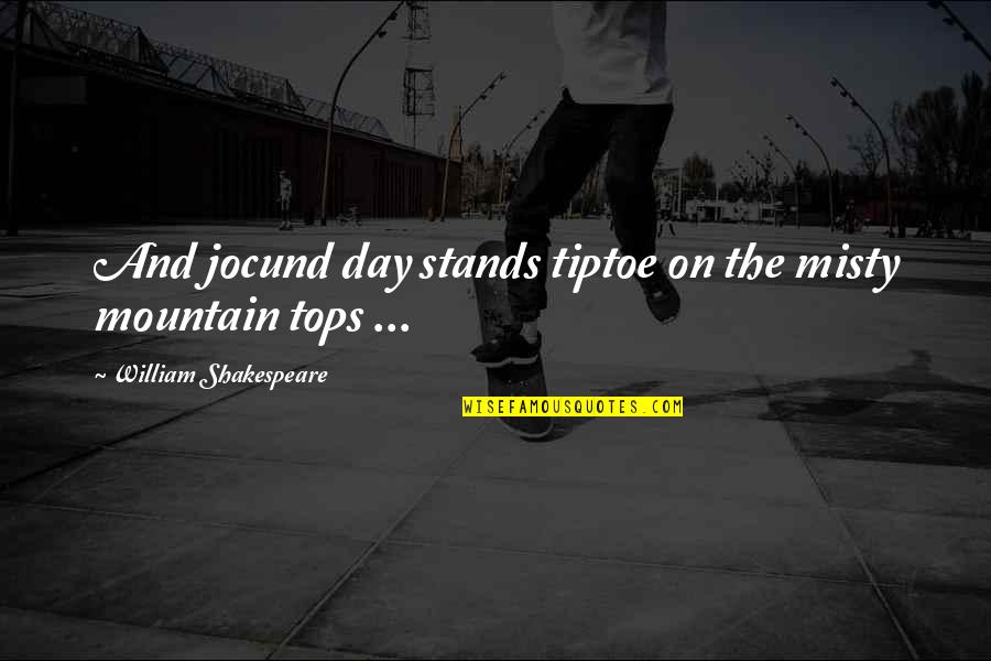 Centillions Quotes By William Shakespeare: And jocund day stands tiptoe on the misty