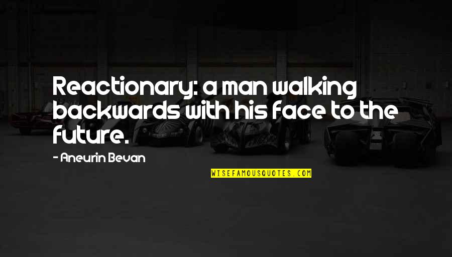 Centilmen Ne Quotes By Aneurin Bevan: Reactionary: a man walking backwards with his face