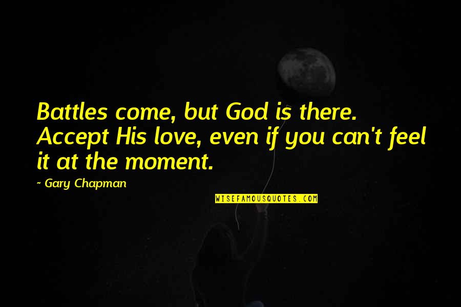 Centilmen Ne Quotes By Gary Chapman: Battles come, but God is there. Accept His