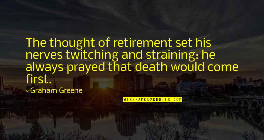 Centimeters Quotes By Graham Greene: The thought of retirement set his nerves twitching