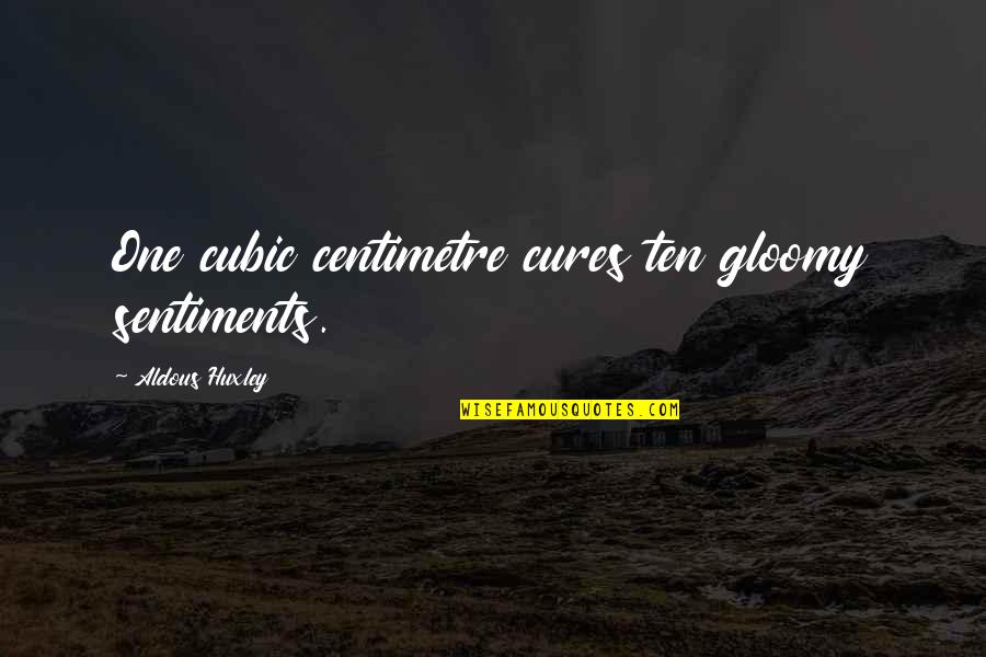 Centimetre Quotes By Aldous Huxley: One cubic centimetre cures ten gloomy sentiments.