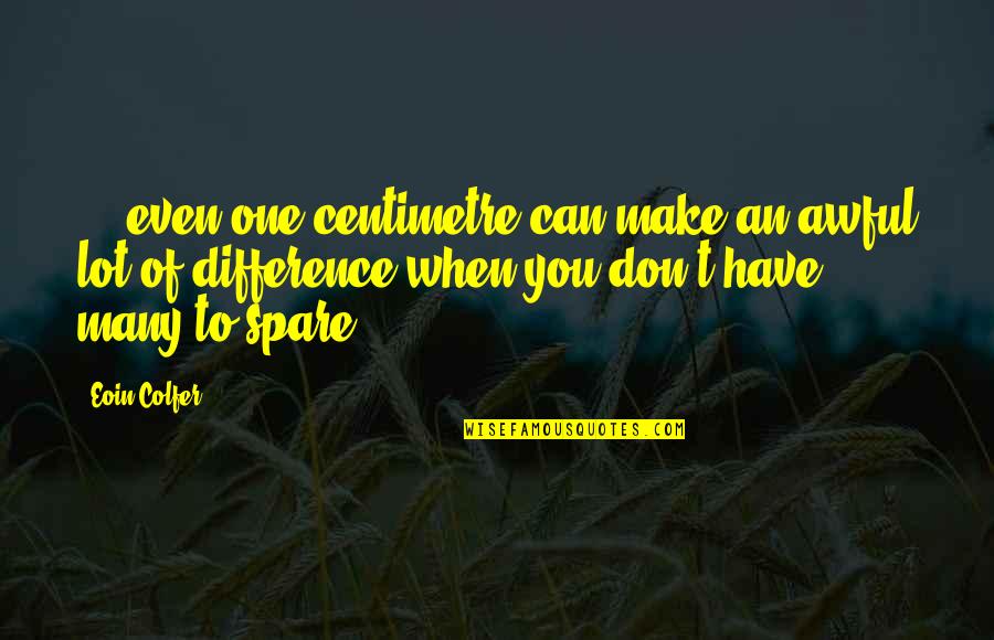 Centimetre Quotes By Eoin Colfer: ... even one centimetre can make an awful