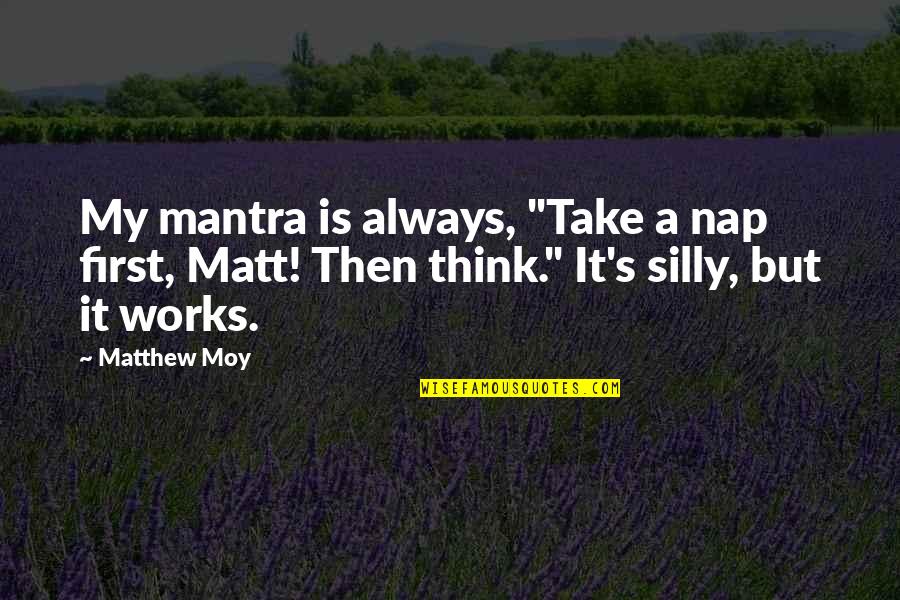 Centimetrrs Quotes By Matthew Moy: My mantra is always, "Take a nap first,