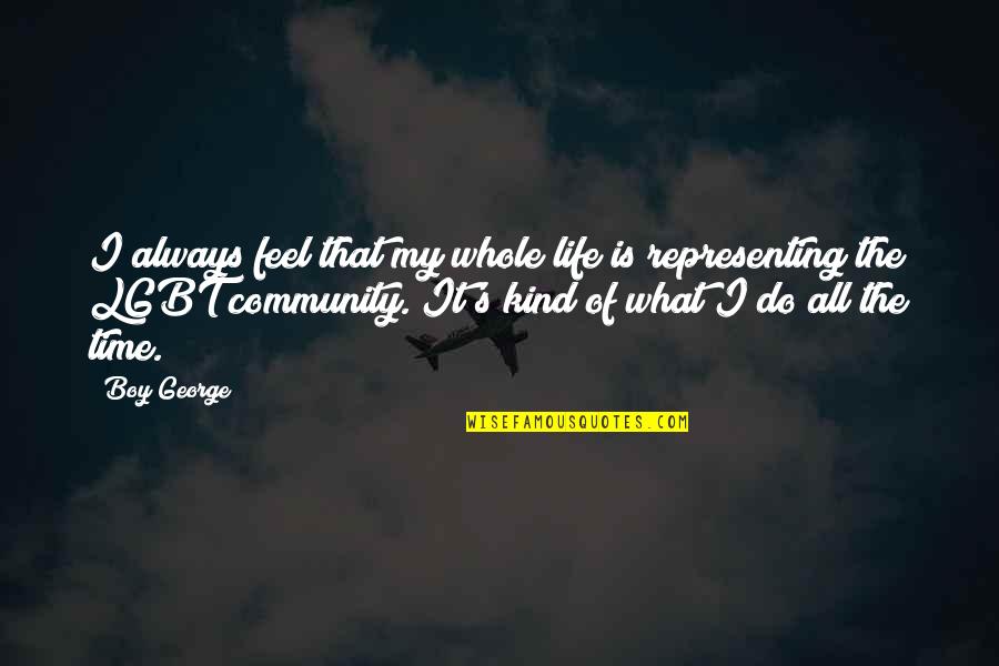 Centimos Gold Quotes By Boy George: I always feel that my whole life is