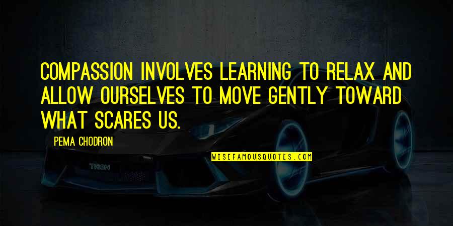 Centimos Gold Quotes By Pema Chodron: Compassion involves learning to relax and allow ourselves