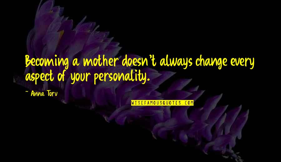 Centinelas Del Quotes By Anna Torv: Becoming a mother doesn't always change every aspect