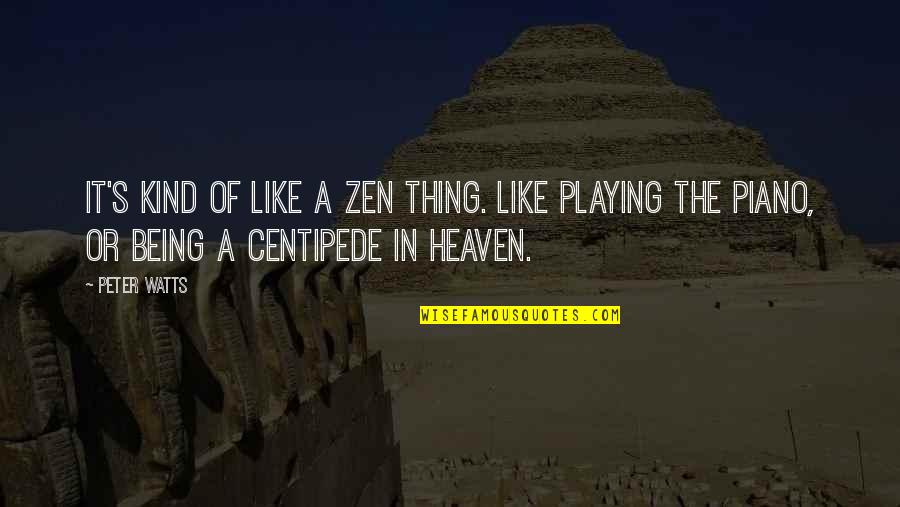Centipede Quotes By Peter Watts: It's kind of like a Zen thing. Like Centipede Quotes By Peter Watts: It's kind of like a Zen thing. Like