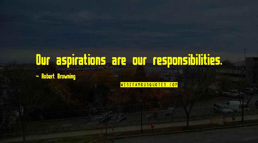 Centipedes In Texas Quotes By Robert Browning: Our aspirations are our responsibilities. Centipedes In Texas Quotes By Robert Browning: Our aspirations are our responsibilities.