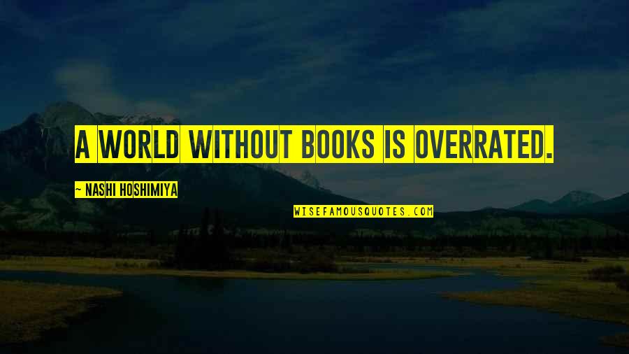 Centipedes Poisonous Quotes By Nashi Hoshimiya: A world without books is overrated. Centipedes Poisonous Quotes By Nashi Hoshimiya: A world without books is overrated.