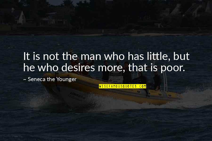 Centipeding Quotes By Seneca The Younger: It is not the man who has little,