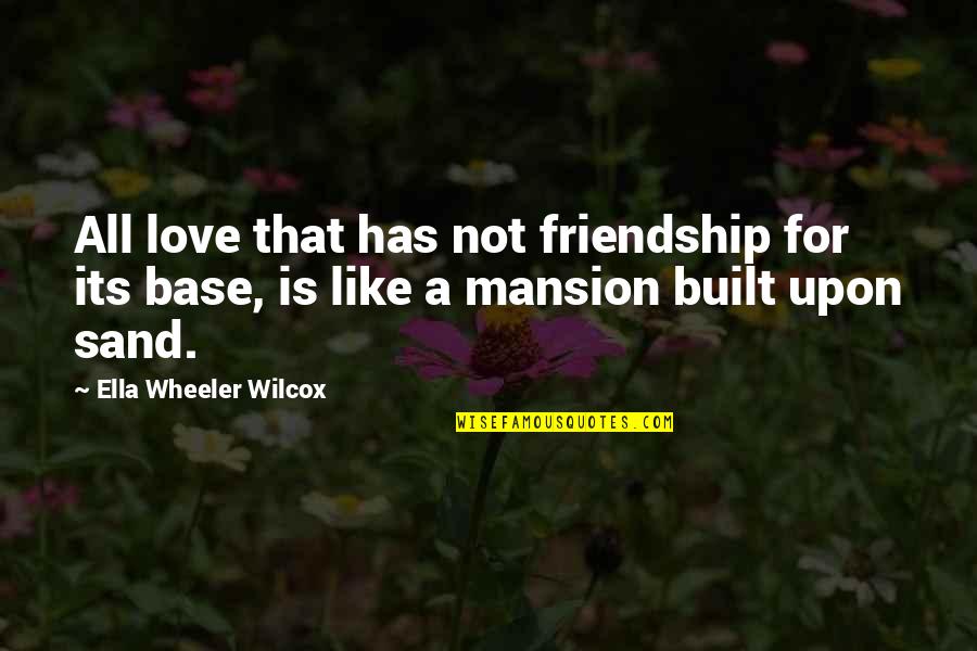 Centocelle Rome Quotes By Ella Wheeler Wilcox: All love that has not friendship for its Centocelle Rome Quotes By Ella Wheeler Wilcox: All love that has not friendship for its