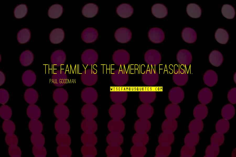 Centocelle Rome Quotes By Paul Goodman: The family is the American fascism. Centocelle Rome Quotes By Paul Goodman: The family is the American fascism.
