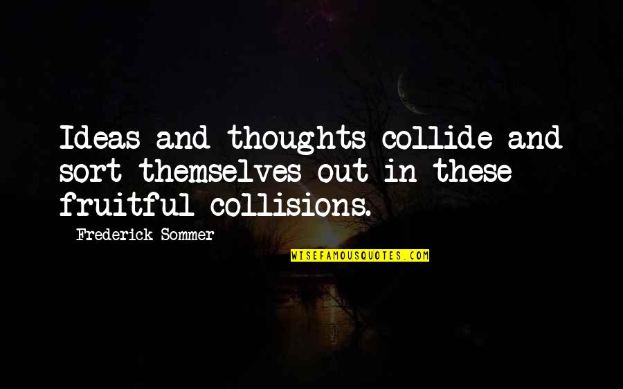 Centodieci Information Quotes By Frederick Sommer: Ideas and thoughts collide and sort themselves out