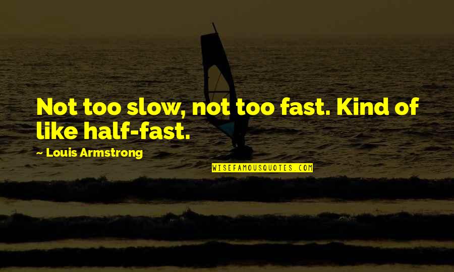 Centofante Group Quotes By Louis Armstrong: Not too slow, not too fast. Kind of Centofante Group Quotes By Louis Armstrong: Not too slow, not too fast. Kind of