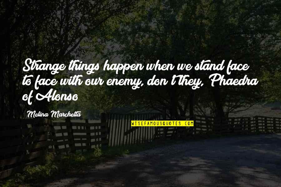 Centofante Group Quotes By Melina Marchetta: Strange things happen when we stand face to Centofante Group Quotes By Melina Marchetta: Strange things happen when we stand face to