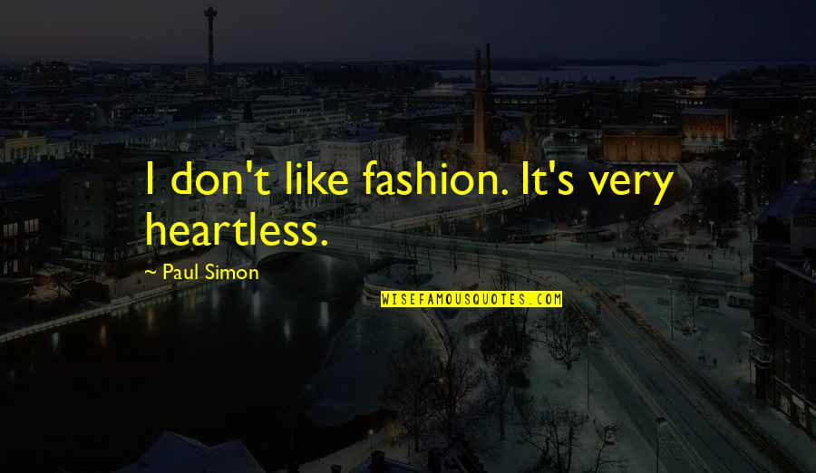 Centofante Obituary Quotes By Paul Simon: I don't like fashion. It's very heartless. Centofante Obituary Quotes By Paul Simon: I don't like fashion. It's very heartless.
