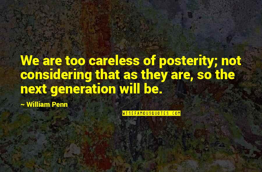 Centofanti La Quotes By William Penn: We are too careless of posterity; not considering Centofanti La Quotes By William Penn: We are too careless of posterity; not considering