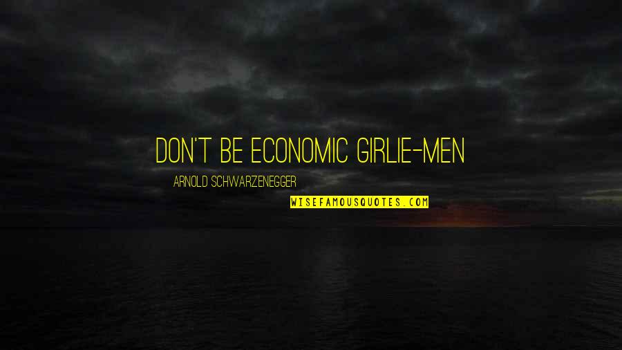 Centonze Frappato Quotes By Arnold Schwarzenegger: Don't be economic Girlie-Men